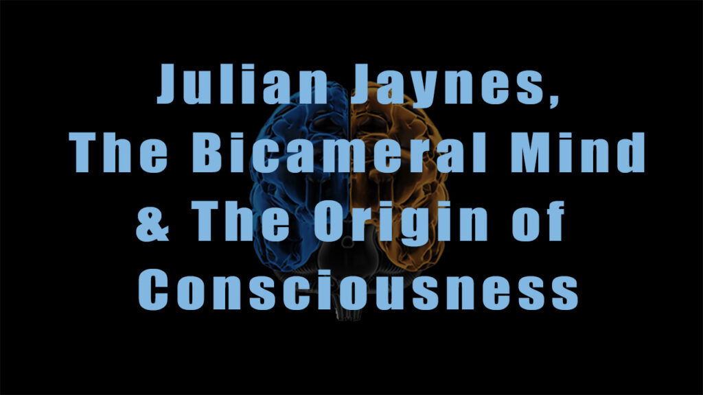 Julian Jaynes, the Bicameral Mind and The Origin of Consciousness